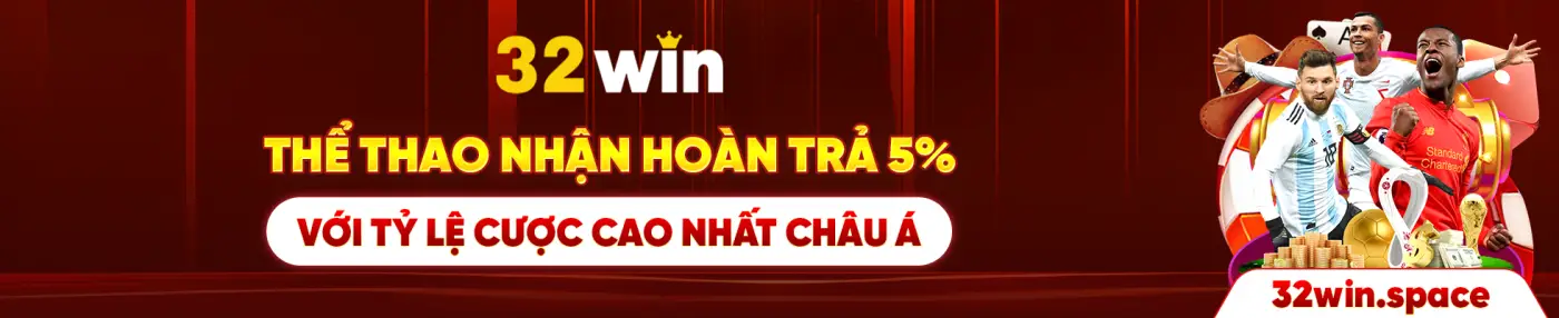 32 win THỂ THAO NHẬN HOÀN TRẢ 5% VỚI TỶ LỆ CƯỢC CAO NHẤT CHÂU Á